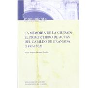 La memoria de la ciudad: El primer libro de actas del Cabildo de la ciudad de Granada (1497-1502) (Monumenta Regni Granatensis Historica / Acta)