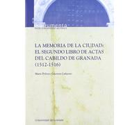La memoria de la ciudad: El segundo libro de actas del cabildo de Granada (1512-1516)