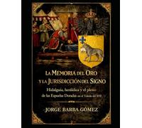 La Memoria del Oro y la Jurisdicción del Signo Hidalguía, heráldica y el pleito de las Espuelas Doradas en el Toledo del XVII (RELATORES. GENEALOGÍA E HISTORIA.)