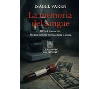 La memoria del sangue: Il DNA non mente. Ma non sempre racconta tutta la storia (Il Labirinto del Crimine)