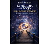 LA MEMORIA DELL’ACQUA NELLA GUARIGIONE QUANTICA: Tra scienza, vibrazioni e coscienza