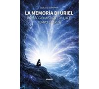 La memoria di Uriel. Un viaggio mistico tra luce, tempo e verità (Nuove voci)