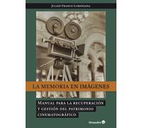 La memoria en imágenes. Manual para la recuperación y gestión del patrimonio cinematográfico | Julián Franco-lorenzana