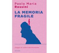 La memoria fragile. Viaggio al centro dell'Alzheimer (Sentieri)