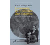 La Memoria No Es Nostalgia: Jose Caballero (prologo De Jose Manue L Ca