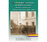 La memoria silenciada de Serón (Almeria): República, Guerra civil y Represión Franquista (1931-1945) (memoria historiaca)