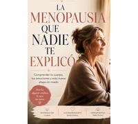 La menopausia que nadie te explicó: “Comprender tu cuerpo, tus emociones y esta nueva etapa sin miedo ni culpa”