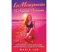 La Menopausia, tu Segunda Primavera: La Revolución Celular para acabar con los síntomas y recuperar la vitalidad