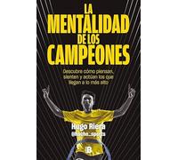 La mentalidad de los campeones: Descubre cómo piensan, sienten y actúan los que llegan a lo más alto (Somos B)