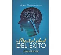 La Mentalidad del Éxito: Recupera el liderazgo de tu mente (Libros de transformación)
