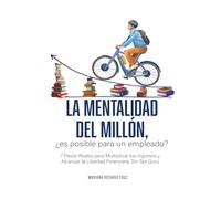 La mentalidad del millón, ¿es posible para un empleado?: 7 Pasos Reales para Multiplicar Tus Ingresos y Alcanzar la Libertad