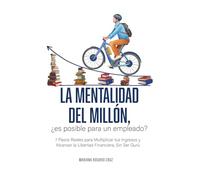 La mentalidad del millón, ¿es posible para un empleado?: 7 Pasos Reales para Multiplicar Tus Ingresos y Alcanzar la Libertad