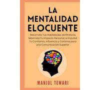 La Mentalidad Elocuente: Desarrolla Tus Habilidades de Oratoria, Maximiza Tu Impacto Personal, e Impulsa Tu Confianza, Influencia y Carisma para una ... Superior (Ultimate Mindset Mastery Series)
