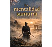La mentalidad samurái: 10 reglas para la autodisciplina y la fuerza interior