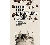 La mentalidad trágica. Sobre el miedo, el destino y la pesada carga del poder (Ensayo y Biografía)