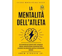 La Mentalità dell’Atleta: Forza mentale per giovani atleti: sviluppare fiducia, concentrazione e prestazioni sotto pressione con psicologia sportiva e allenamento mentale (The Athlete Mindset Series)