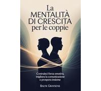 La mentalità di crescita Per le coppie: Costruisci forza emotiva, migliora la comunicazione e prospera insieme