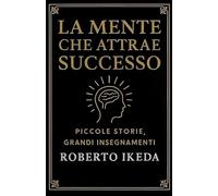 La mente che attrae successo: Piccole storie, grandi insegnamenti