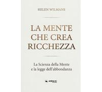 La mente che crea ricchezza: La Scienza della mente e la legge dell’abbondanza