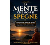 La Mente che Non Si Spegne: Come smettere di pensare troppo, calmare la mente e ritrovare pace quando la testa resta accesa (Collana Kai Tao - Libri ... fuori regge tutto, ma dentro sente il peso.)