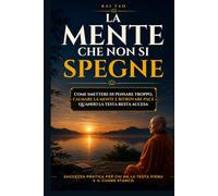 La Mente che Non Si Spegne: Come smettere di pensare troppo, calmare la mente e ritrovare pace quando la testa resta accesa (Collana Kai Tao - Libri ... fuori regge tutto, ma dentro sente il peso.)