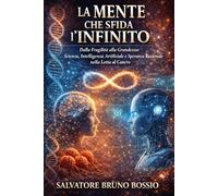 La Mente che sfida l’Infinito: Dalla Fragilità alla Grandezza: Scienza, Intelligenza Artificiale e Speranza Razionale nella Lotta al Cancro