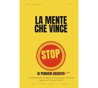 La Mente che Vince: Stop ai Pensieri Negativi - 21 Modi Pratici per Sconfiggere i Pensieri Negativi e Ritrovare Leggerezza e Chiarezza Mentale