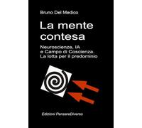 La mente contesa. Neuroscienze, IA e Campo di Coscienza. La lotta per il predominio: La grande illusione del controllo ((ITA) Fisica e metafisica quantistica. Testi di Bruno Del Medico)