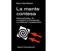 La mente contesa. Neuroscienze, IA e Campo di Coscienza. La lotta per il predominio: La grande illusione del controllo ((ITA) Fisica e metafisica quantistica. Testi di Bruno Del Medico)
