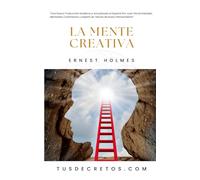 La Mente Creativa - Ernest Holmes: Una Nueva Traducción Moderna y Actualizada al Español Por Juan David Arbeláez, Mentalista Colombiano y Experto en Temas de Nuevo Pensamiento