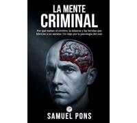 La mente criminal: Por qué matan: el cerebro, la infancia y las heridas que fabrican a un asesino. Un viaje por la psicología del mal (Psicología oscura)