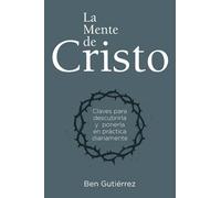 La Mente de Cristo: Claves para descubrirla y ponerla en práctica diariamente