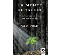 La mente de trébol: Ensayos sobre ética del budismo Zen (Desarrollo espiritual)