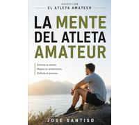 La mente del atleta amateur: La psicología del atleta amateur: lo que nadie te enseña