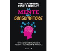 La mente del consumatore. Neuromarketing e neuroscienze nell'epoca dell'intelligenza artificiale (Armi segrete)