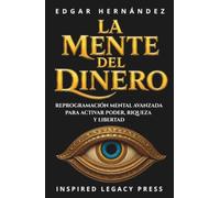 LA MENTE DEL DINERO: Reprogramación mental avanzada para activar poder, riqueza y libertad (INSPIRED LEGACY • RIQUEZA)