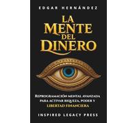 LA MENTE DEL DINERO: Reprogramación mental avanzada para activar poder, riqueza y libertad (Inspired Riqueza)