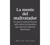 La Mente del Maltratador: Lo que la ciencia forense sabe sobre los hombres que ejercen violencia doméstica