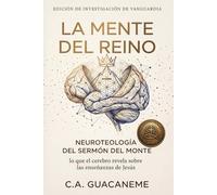 LA MENTE DEL REINO: NEUROTEOLOGÍA DEL SERMÓN DEL MONTE: LO QUE EL CEREBRO REVELA SOBRE LAS ENSEÑANZAS DE JESÚS (Neuroteología del Sistema Nervioso)