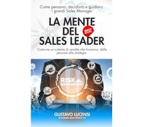La Mente del Sales Leader. Diventa un Esperto Commerciale Venditore: Vendere con Metodo, come pensano, decidono e guidano i grandi Sales Manager