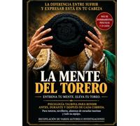 LA MENTE DEL TORERO: Psicología del rendimiento aplicada a la tauromaquia: preparación mental, gestión del miedo y entrenamiento psicológico de toreros profesionales