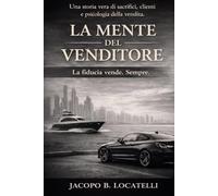 LA MENTE DEL VENDITORE: “Vendere non significa convincere qualcuno a comprare. Significa costruire una fiducia così forte da renderlo naturale.”