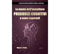 La mente dell'investitore. PREGIUDIZI COGNITIVI e come superarli (Enciclopedia per investitori privati)