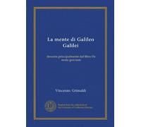 La mente di Galileo Galilei: desunta principalmente dal libro De motu gravium