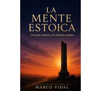La Mente Estoica: Una Guía Moderna a la Sabiduría Antigua