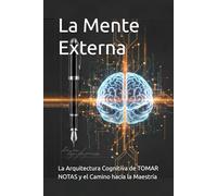 La Mente Externa: La Arquitectura Cognitiva de Tomar Notas y el Camino hacia la Maestría