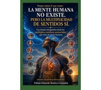 La Mente Humana no Existe. Pero la multiplicidad de sentidos Sí.: Una mirada emergentista desde los múltiples cerebros sensoriales que tiene el cuerpo humano. Porque somos lo que somos