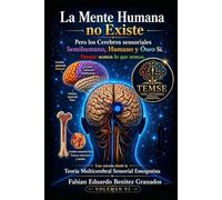 La Mente Humana no Existe. Pero los Cerebros sensoriales Semihumano, Humano y Óseo Sí.: Una mirada desde la Teoría Multicerebral sensorial Emergentista. Porque Somos lo que Somos.