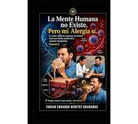 La Mente Humana no Existe. Pero mi Alergia si.: Desde una mirada Teórica Multicerebral Sensorial emergentista. Porque somos como somos. Por dentro.