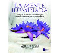 La mente iluminada: Una guía de meditación que integra la sabiduría budista con la neurociencia
